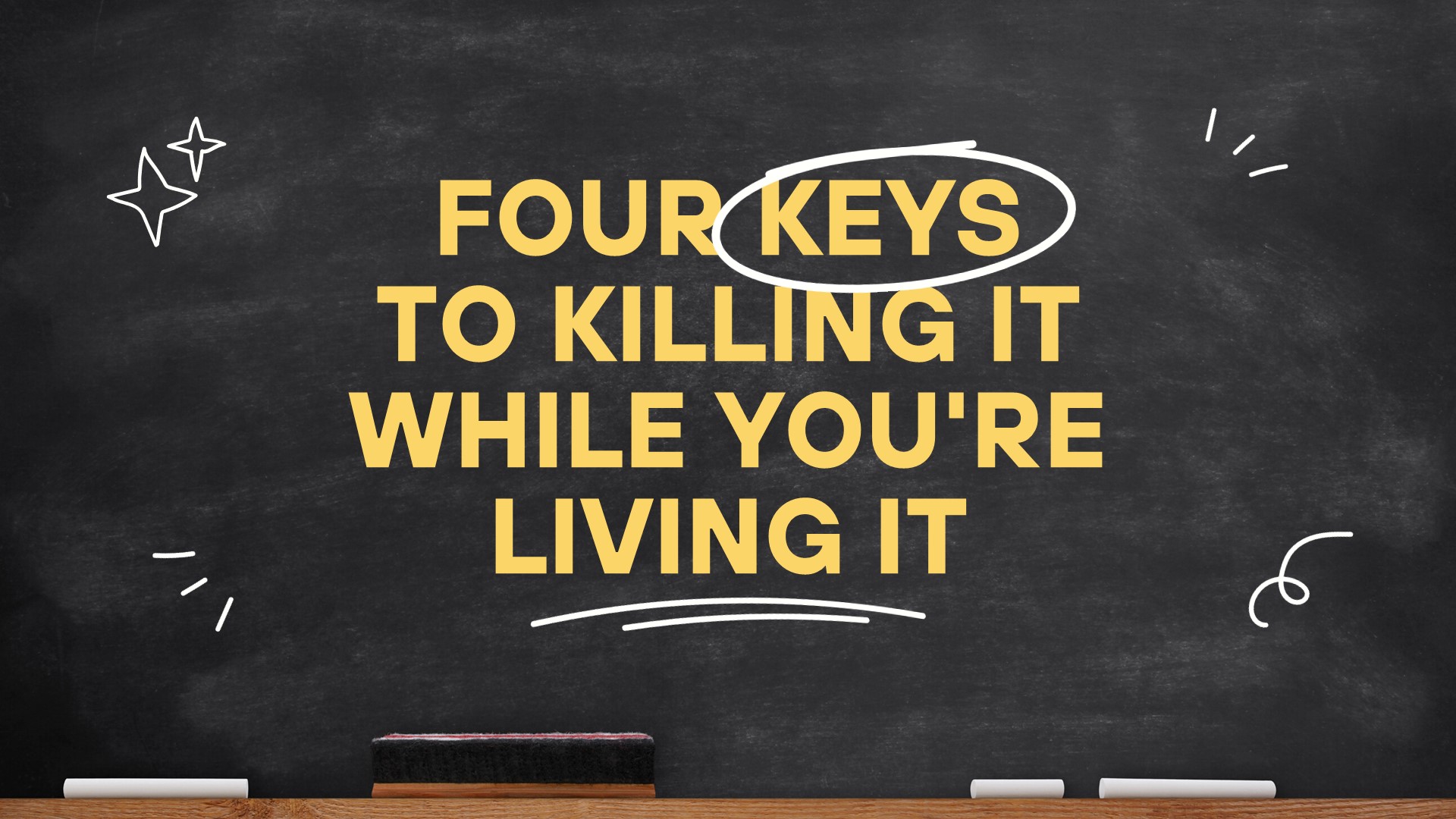 Four Keys To Killing It While You're Living It
